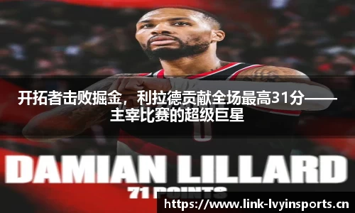 开拓者击败掘金，利拉德贡献全场最高31分——主宰比赛的超级巨星
