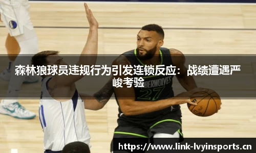 森林狼球员违规行为引发连锁反应：战绩遭遇严峻考验
