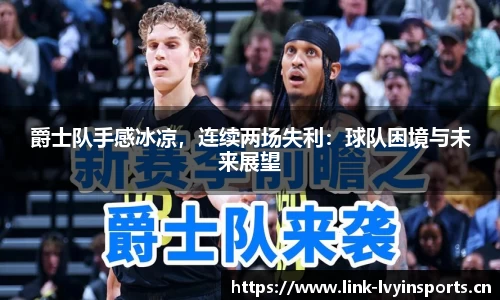 爵士队手感冰凉，连续两场失利：球队困境与未来展望