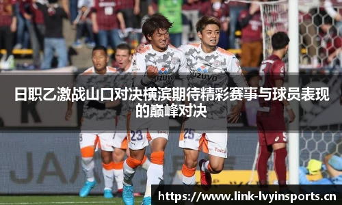 日职乙激战山口对决横滨期待精彩赛事与球员表现的巅峰对决